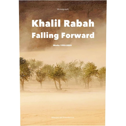 Anthony Downey,Khalil Rabah,Hoor Al Qasimi,Chiara De Cesari,Tom Holert,Chrisoula Lionis Khalil Rabah: Falling Forward / Works (1995–2025)