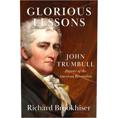 By Richard Brookhiser (Author) Glorious Lessons: John Trumbull, Painter of the American Revolution