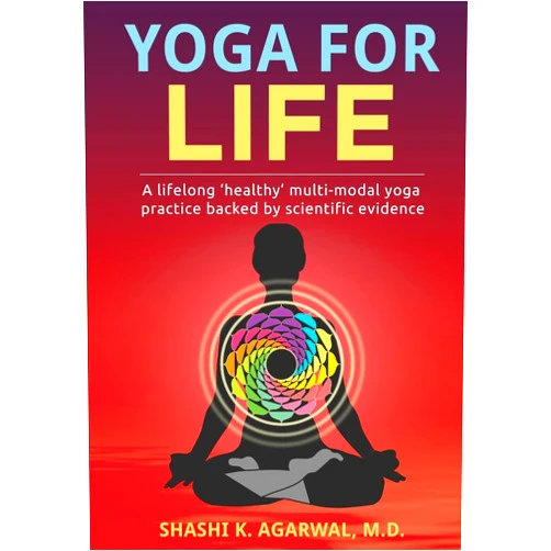 By Shashi K. Agarwal M.D. (Author) Yoga for Life: A lifelong ?healthy? multi-modal yoga practice backed by scientific evidence