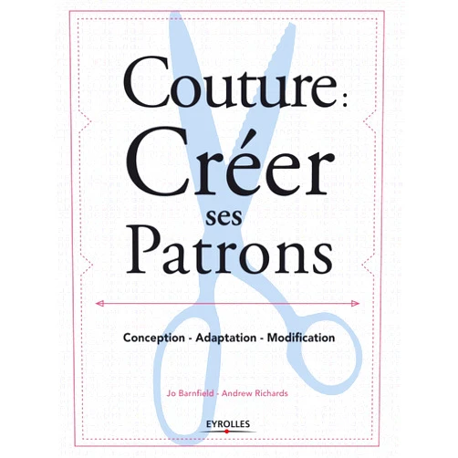 Jo Barnfield,Andrew Richards Couture : créer ses patrons: Conception - Adaptation - Modification.