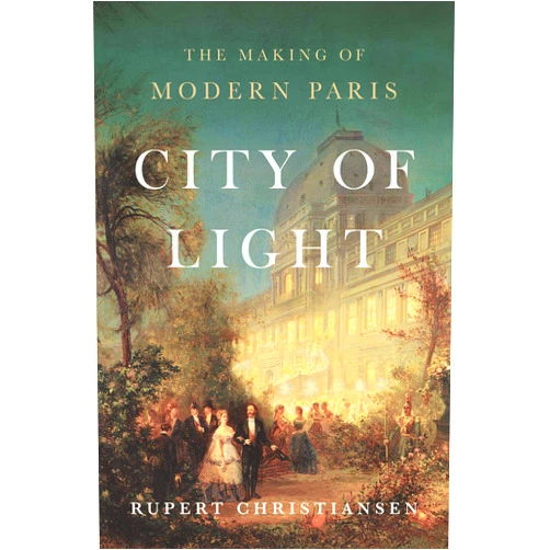 By Rupert Christiansen (Author) City of Light: The Making of Modern Paris