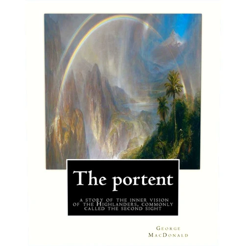 George MacDonald The portent : a story of the inner vision of the Highlanders, commonly called: the second sight, By George MacDonald