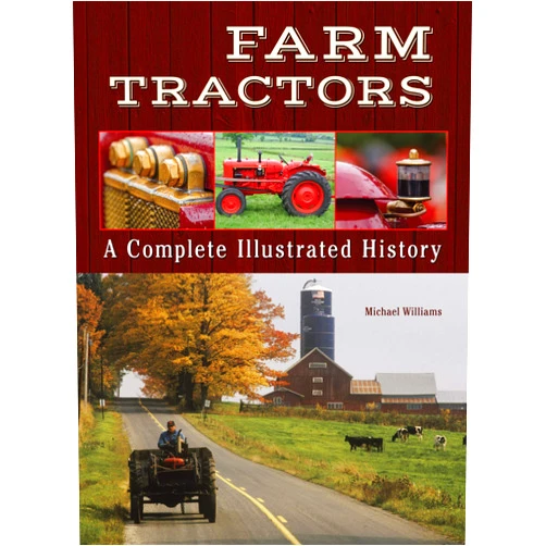 Michael Williams Farm Tractors: A Complete Illustrated History (CompanionHouse Books) From 1890 to the Modern Day, How Tractors Changed the Way Farmers Worked