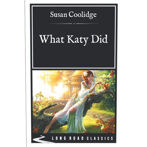 Susan Coolidge What Katy Did: Long Road Classics Collection - Complete Text