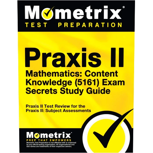Praxis II Exam Secrets Test Prep Team Praxis II Mathematics: Content Knowledge (5161) Exam Secrets Study Guide: Praxis II Test Review for the Praxis II: Subject Assessments