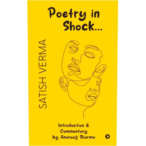 Anuraag Sharma Satish Verma: Poetry in Shock… : Introduction & Commentary by Anuraag Sharma