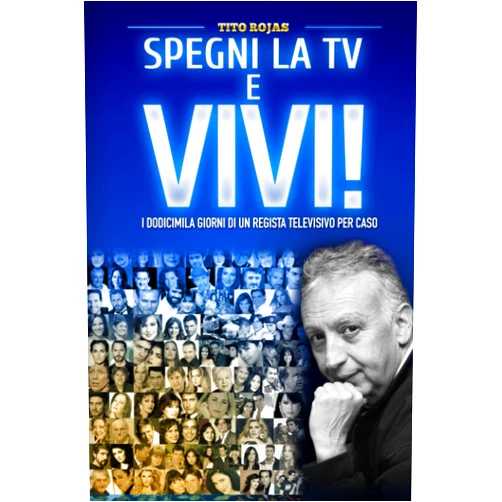 Tito Abraham Rojas,Ysmerio Antonio Rodriguez,Dixon González Méstre,Graziella Palaia,Nadia Angelini Spegni la TV e Vivi!: I dodicimila giorni di un regista televisivo per caso (Italian Edition)