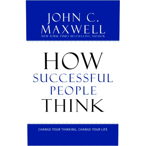 John C. Maxwell How Successful People Think: Change Your Thinking, Change Your Life