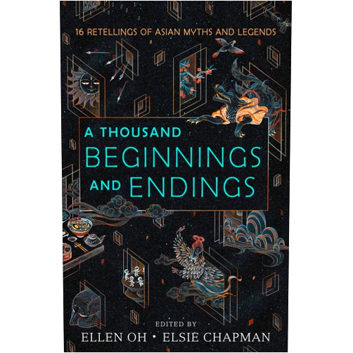 Ellen Oh,Elsie Chapman,Renée Ahdieh,Sona Charaipotra,Preeti Chhibber,Roshani Chokshi,Aliette de Bodard,Julie Kagawa,Melissa de la Cruz,Rahul Kanakia,Lori M. Lee,E. C. Myers,Cindy Pon,Aisha Saeed,Shveta Thakrar,Alyssa Wong A Thousand Beginnings and Endings: A Must-Read Young Adult Anthology of Asian Folklore and Mythology