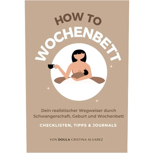 Cristina Alvarez How to Wochenbett: Dein realistischer Wegweiser durch Schwangerschaft, Geburt und Wochenbett (German Edition)