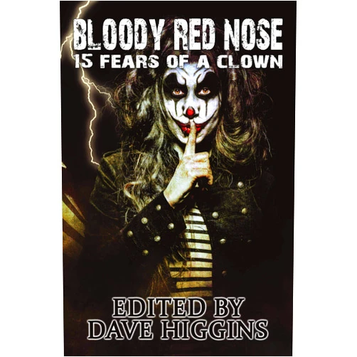 Willow Croft,Eleanor Cawood Jones,Ben Fitts,Casey Douglass,Simon Petersen,Jeremy Megargee,Robert Morgan Fisher,Ray Kolb,Misha Burnett,Dan Allen,M. Kelly Peach,Gord Sellar,Andreas Hort,Kathleen Palm,Daniel Scott White,Dave Higgins Bloody Red Nose: Fifteen Fears of a Clown