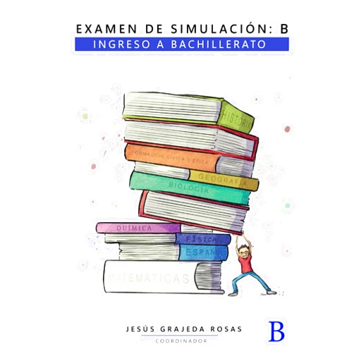 Jesús Grajeda Rosas,Jesús Antonio Ruelas Rivera,Beatriz A. Veloz,Carmen Mares,César Martínez,César Ramos,J. Luis Román,Irene Patricia Oajaca López,Selma Jurado Examen de simulación: B. Ingreso a bachillerato (Exámenes de simulación para ingreso a bachillerato) (Spanish Edition)