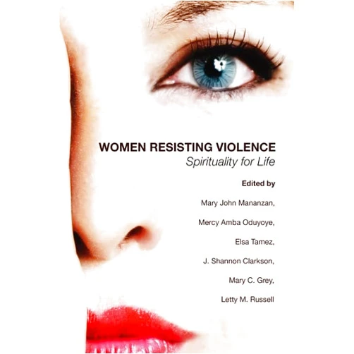 By J. Shannon Clarkson Mary John Mananzan (Editor), Mercy A. Oduyoye (Series Editor), Elsa Tamez (Series Editor), Mary C. Grey (Series Editor) & 1 more Women Resisting Violence: Spirituality for Life