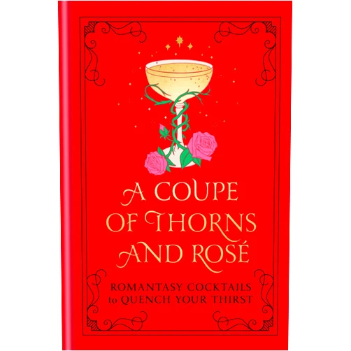 Pop Press A Coupe of Thorns and Rosé: Romantasy Cocktails to Quench Your Thirst: A Cocktail Recipe Book