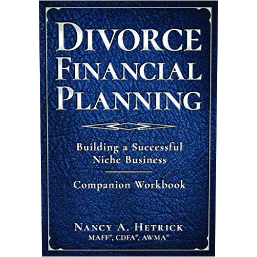 Nancy A Hetrick CDFA® Divorce Financial Planning: Building a Successful Business Niche - Companion Workbook
