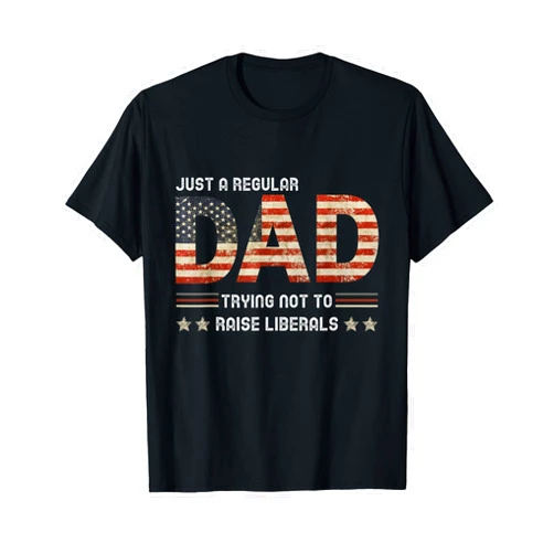Sarcastic Funny Dad Shirts for Fathers Day Men Just A Regular Dad Trying Not To Raise Liberals Fathers day T-Shirt