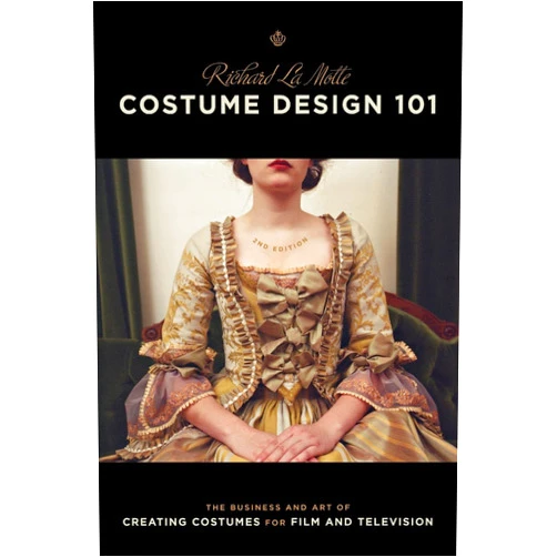 Richard LaMotte Costume Design 101 - 2nd edition: The Business and Art of Creating Costumes For Film and Television (Costume Design 101: The Business & Art of Creating)