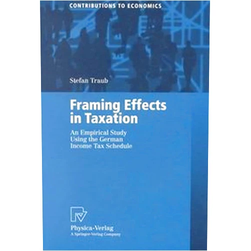 By Traub, Stefan, (Author) Framing Effects in Taxation - An Empirical Stuy Using the German Income Tax Schedule