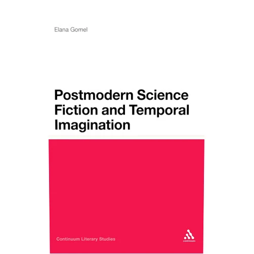 Elana Gomel Postmodern Science Fiction and Temporal Imagination (Continuum Literary Studies)