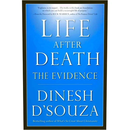 By Dinesh D'Souza (Author), Rick Warren (Foreword) Life After Death: The Evidence