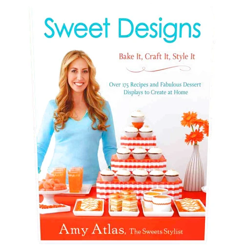 Amy Atlas Sweet Designs: Bake It, Craft It, Style It