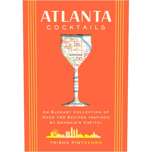 Trisha Pintavorn Atlanta Cocktails: An Elegant Collection of Over 100 Recipes Inspired by Georgia’s Capital (City Cocktails)