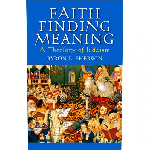 Byron L Sherwin Faith Finding Meaning: A Theology of Judaism