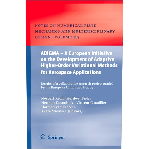 By Norbert Kroll (Editor), Heribert Bieler (Editor), Herman Deconinck (Editor), Vincent Couaillier (Editor), Harmen van der Ven (Editor), Kaare Sorensen (Editor) & 2 more ADIGMA – A European Initiative on the Development of Adaptive Higher-Order Variational Methods for Aerospace Applications: Results of a Collaborative ... Mechanics and Multidisciplinary Design, 113)