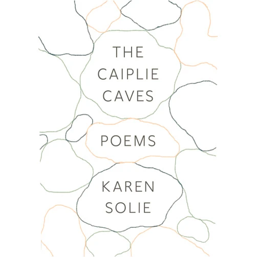 Karen Solie The Caiplie Caves: Poems