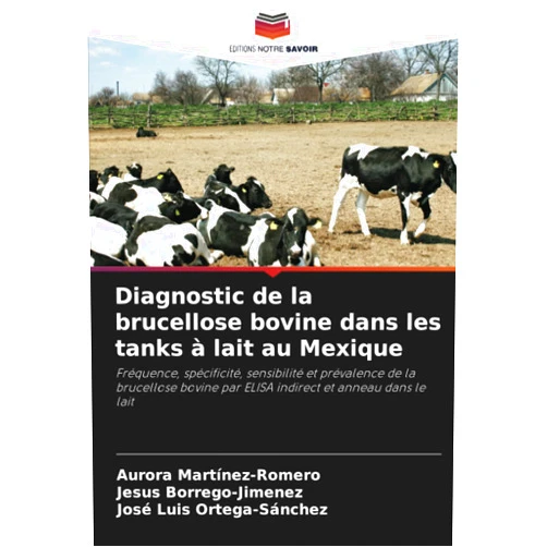French Edition by Aurora Martinez-Romero (Author), Jesus Borrego-Jimenez (Author), José Luis Ortega-Sánchez (Author) & 0 more Diagnostic de la brucellose bovine dans les tanks à lait au Mexique: Fréquence, spécificité, sensibilité et prévalence de la brucellose bovine par ... et anneau dans le lait (French Edition)