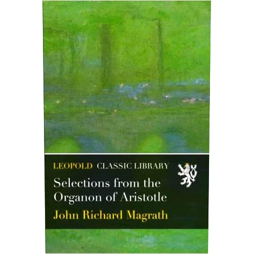 By John Richard Magrath (Author) Selections from the Organon of Aristotle