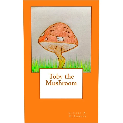 Shelley A. McAndrew Toby the Mushroom