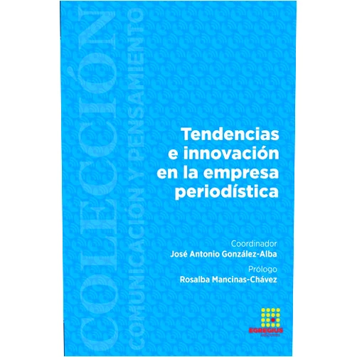José María Valero Pastor,María Fernanda Pacheco Cobos,Giovanni Bohórquez-Pereira,Gema Alcolea Díaz,Sara González Fernández,Julieti Sussi Oliveira,Felipe Pulido Esteban,María Luisa Sánchez Calero,Miriam Rodríguez Pallares,María José Pérez Serrano,Fernando Moya Hiniesta,José Antonio González-Alba,Francisco Anaya Benítez,Rosalba Mancinas-Chávez Tendencias e innovación en la empresa periodística (Spanish Edition)