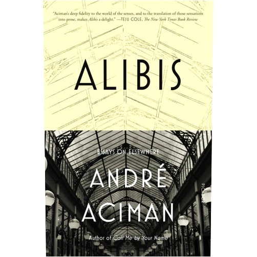 André Aciman Alibis: Essays on Elsewhere