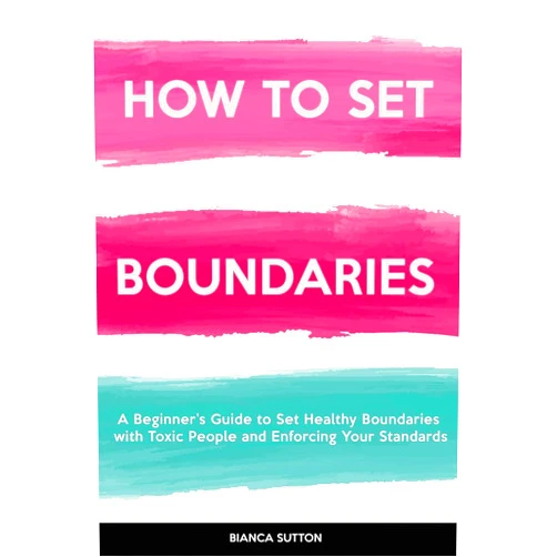 By unknown author (Author) How to Set Boundaries: A Beginner's Guide to Set Healthy Boundaries with Toxic People and Enforcing Your Standards