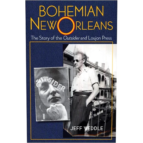 Jeff Weddle Bohemian New Orleans: The Story of the Outsider and Loujon Press