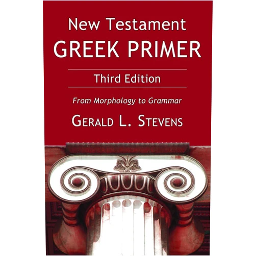 Gerald L. Stevens New Testament Greek Primer, Third Edition: From Morphology to Grammar