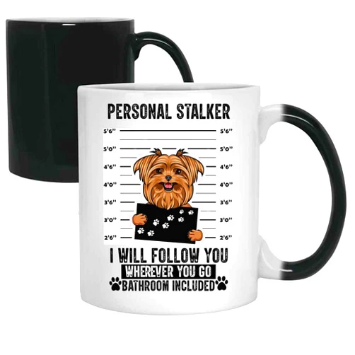 Generic Personal Stalker I Will Follow You Wherever You Go Yorkshire Terrier Dog Pet Lover U50021 Present For Birthday, Anniversary, Valentine's Day 11 Oz Changing Mug