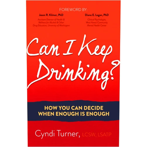 Cyndi Turner LCSW LSATP,Jason Kilmer Ph.D,Diane E. Logan, Ph.D Can I Keep Drinking?: How You Can Decide When Enough is Enough