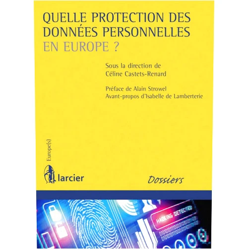 Céline Castets-Renard,Alain Strowel,Isabelle de Lamberterie Quelle protection des données personnelles en Europe ?