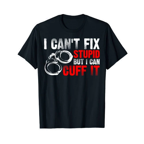 Cute Police Cuff Sarcastic Humor Quote Fan Designs Funny Can't Fix Stupid Gift For Men Women Cool Cop Handcuffs T-Shirt