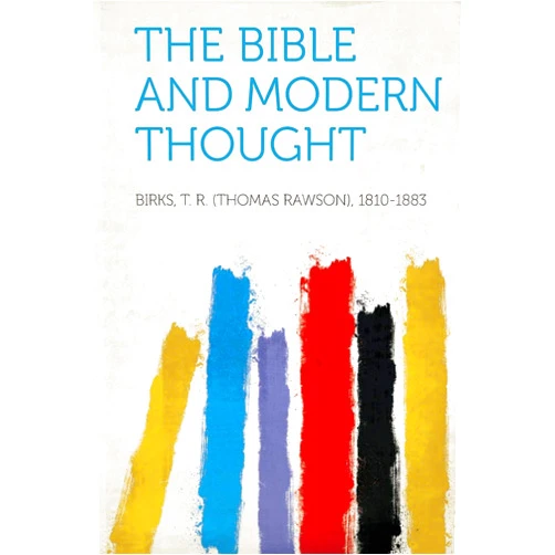 By Birks T R (Thomas Rawson) 1810-1883 (Creator) The Bible and Modern Thought