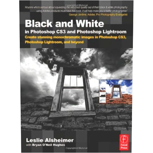 Leslie Alsheimer Black and White in Photoshop CS3 and Photoshop Lightroom: Create stunning monochromatic images in Photoshop CS3, Photoshop Lightroom, and beyond