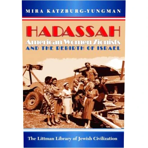 Mira Katzman-Yungman Hadassah: American Women Zionists and the Rebirth of Israel (The Littman Library of Jewish Civilization)