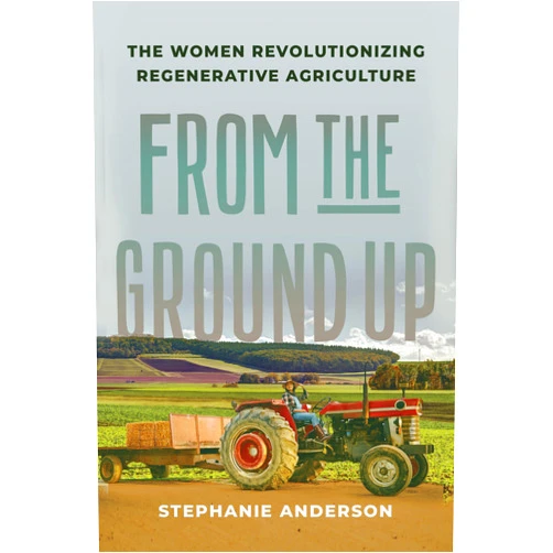 By Stephanie Anderson (Author) From the Ground Up: The Women Revolutionizing Regenerative Agriculture