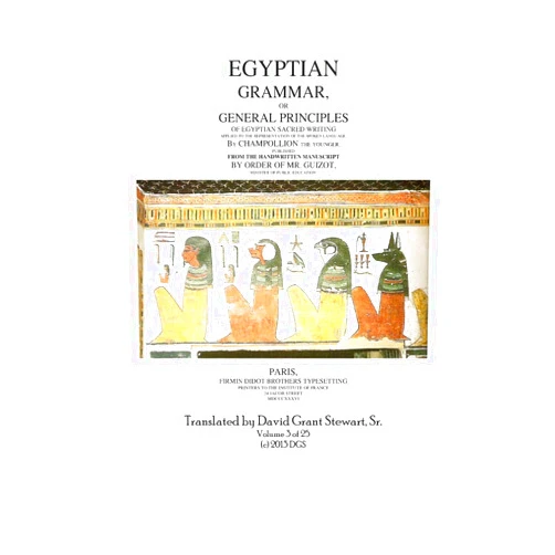 Jean François Champollion,David Grant Stewart Sr. Egyptian Grammar, or General Principles of Egyptian Sacred Writing: The Foundation of Egyptology translated for the first time into English