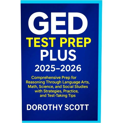 By Dorothy Scott (Author) GED Test Prep Plus 2025-2026: Comprehensive Prep for Reasoning Through Language Arts, Math, Science, and Social Studies with Strategies, Practice, and Test-Taking Tips