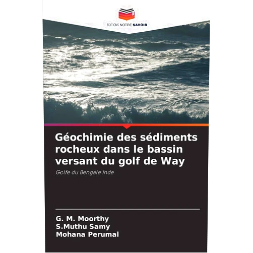 G M Moorthy,S Muthu Samy,Mohana Perumal Géochimie des sédiments rocheux dans le bassin versant du golf de Way (French Edition)