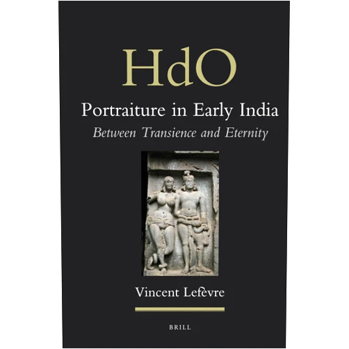 By Vincent Lefevre (Author) Portraiture in Early India: Between Transience and Eternity (Handbook of Oriental Studies, 25)