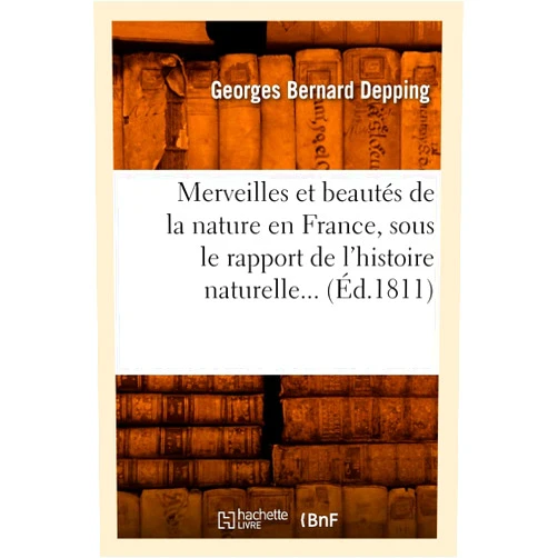 Georges Bernard Depping Merveilles Et Beautés de la Nature En France, Sous Le Rapport de l'Histoire Naturelle (Éd.1811) (Sciences) (French Edition)